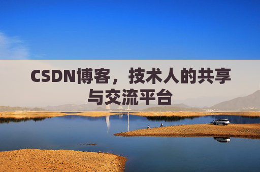 CSDN博客，技术人的共享与交流平台